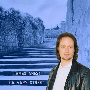 Christian Contemporary Music by Singer, James Anest: Calvary Street - a CD Vocal Recording.
